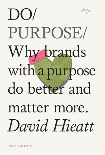 Do Purpose New Edition: Why brands with a purpose do better and matter more. (Do Books, 7)
