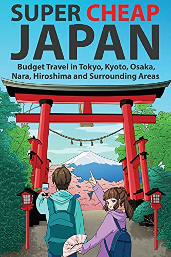 Super Cheap Japan: Budget Travel in Tokyo, Kyoto, Osaka, Nara, Hiroshima and Surrounding Areas: 1 (Japan Travel Guides by Matthew Baxter)