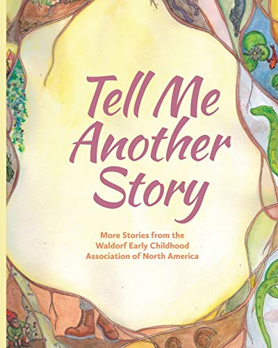Tell Me Another Story: More Stories from the Waldorf Early Childhood Association of North America
