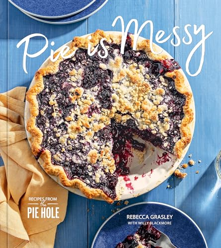 Pie Is Messy: Recipes from The Pie Hole: Recipes from The Pie Hole: A Baking Book