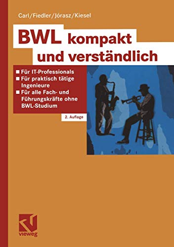 BWL kompakt und verständlich: Für IT-Professionals, praktisch tätige Ingenieure und alle Fach- und Führungskräfte ohne BWL-Studium