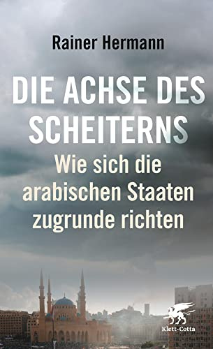 Die Achse des Scheiterns: Wie sich die arabischen Staaten zugrunde richten
