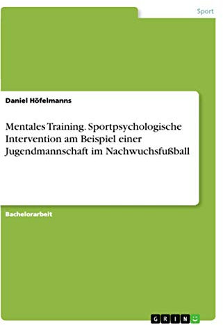 Mentales Training. Sportpsychologische Intervention am Beispiel einer Jugendmannschaft im Nachwuchsfußball