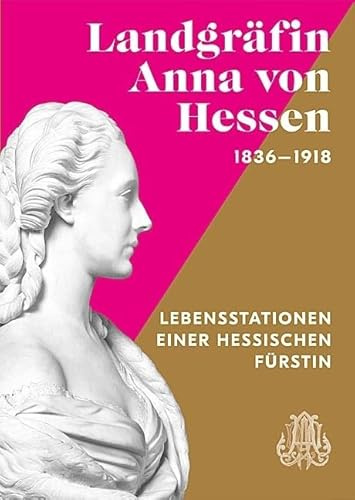 Landgräfin Anna von Hessen 1836 1918. Lebensstationen einer hessischen Fürstin