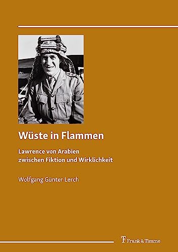 Wüste in Flammen: Lawrence von Arabien zwischen Fiktion und Wirklichkeit