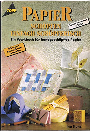Papier schöpfen - einfach schöpferisch: Werkbuch für handgeschöpftes Papier