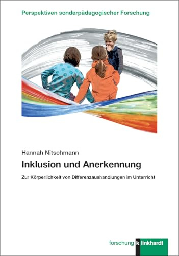 Inklusion und Anerkennung: Zur Körperlichkeit von Differenzaushandlungen im Unterricht (klinkhardt forschung. Perspektiven sonderpädagogischer Forschung)