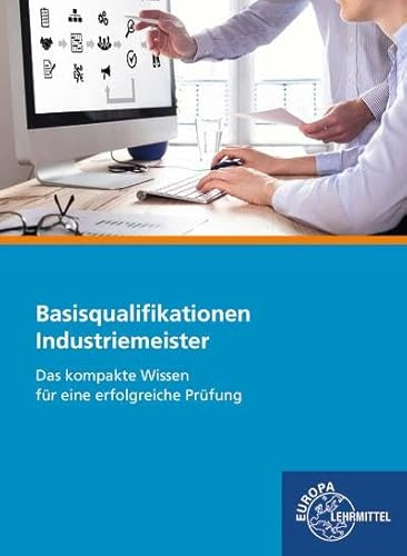 Industriemeister Basisqualifikationen: Das kompakte Wissen für eine erfolgreiche Prüfung