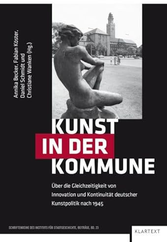 Kunst in der Kommune: Über die Gleichzeitigkeit von Innovation und Kontinuität deutscher Kunstpolitik nach 1945 (Schriftenreihe des Instituts für Stadtgeschichte - Beiträge)