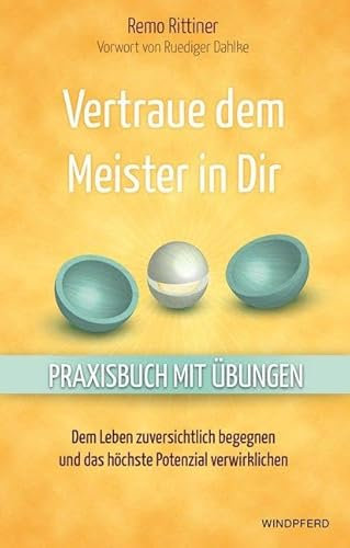Vertraue dem Meister in Dir: Dem Leben zuversichtlich begegnen und das höchste Potenzial verwirklichen - Praxisbuch mit Übungen -