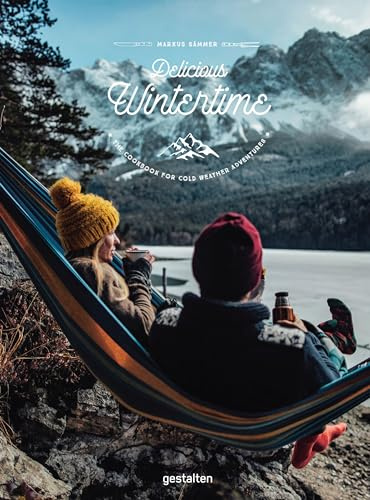 Delicious Wintertime: The Great Outdoors Cookbook for Colder Days: The Cookbook for Cold Weather Adventures