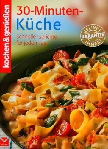 Kochen & genießen: 30-Minuten-Küche. Schnelle Gerichte für jeden Tag