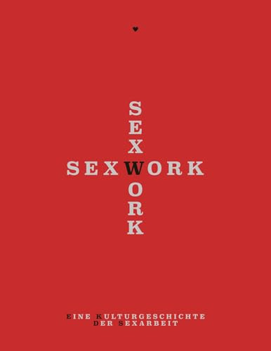 Sex Work: Eine Kulturgeschichte der Sexarbeit