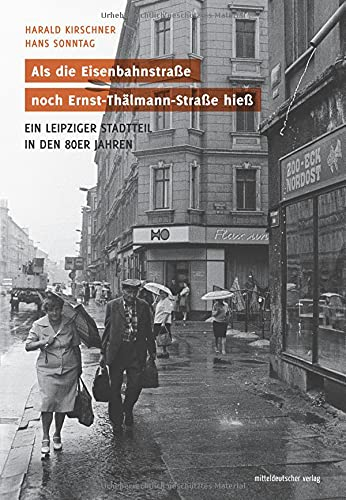 Als die Eisenbahnstraße noch Ernst-Thälmann-Straße hieß: Ein Leipziger Stadtteil in den 80er Jahren