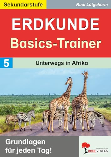 Erdkunde-Basics-Trainer Band 5: Unterwegs in Afrika Klasse 5-10 | Länder, Klimazonen, Flüsse, Sahara, Savanne | Big Five, Nationalparks | Afrikanische ... Grundlagen wiederholen und festigen)