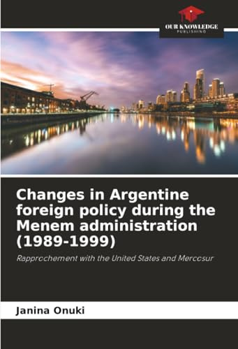 Changes in Argentine foreign policy during the Menem administration (1989-1999): Rapprochement with the United States and Mercosur
