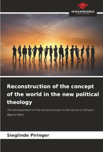 Reconstruction of the concept of the world in the new political theology: The development of the world concept in the works of Johann Baptist Metz