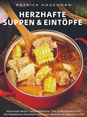 Herzhafte Suppen & Eintöpfe: Wärmende Herbst- und Winterküche – Das große Kochbuch mit den beliebtesten Klassikern und neuen Ideen für die kalte Jahreszeit
