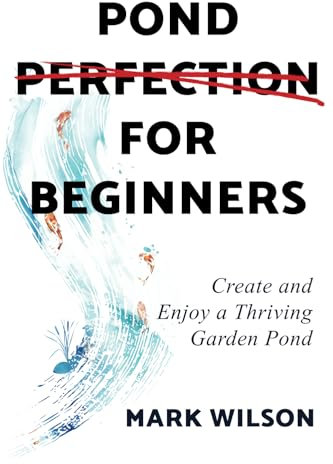 Pond Perfection for Beginners: Create and Enjoy a Thriving Garden Pond