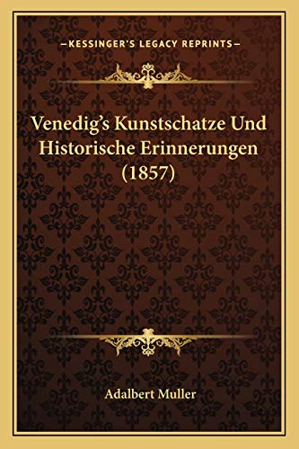 Venedig's Kunstschatze Und Historische Erinnerungen (1857)