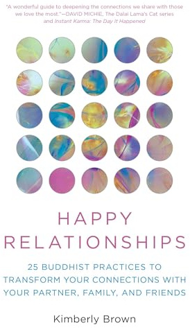 Happy Relationships: 25 Buddhist Practices to Transform Your Connections with Your Partner, Family, and Friends