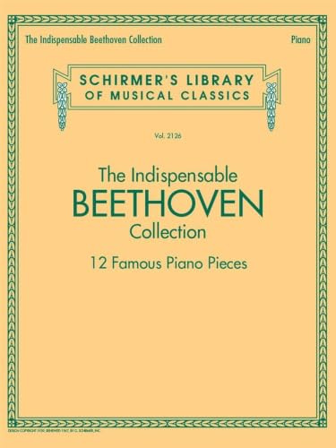 The Indispensable Beethoven Collection. Piano Solo.: 12 Famous Piano Pieces (Schirmer's Library of Musical Classics)