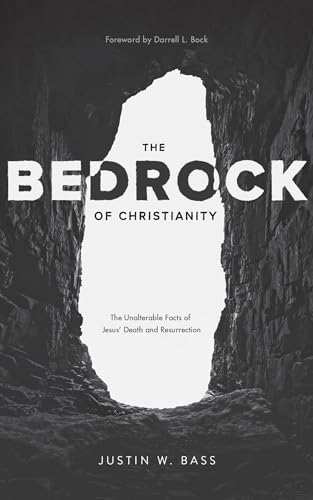 BEDROCK OF CHRISTIANITY: The Unalterable Facts of Jesus' Death and Resurrection