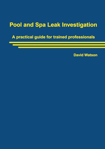 Pool and Spa Leak Investigation: A Practical Guide for Trained Professionals