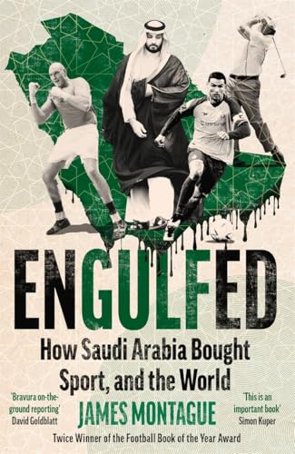 Engulfed: How Saudi Arabia Bought Sport, and the World: SHORTLISTED FOR THE WILLIAM HILL PRIZE AND SPORTS BOOKS AWARDS