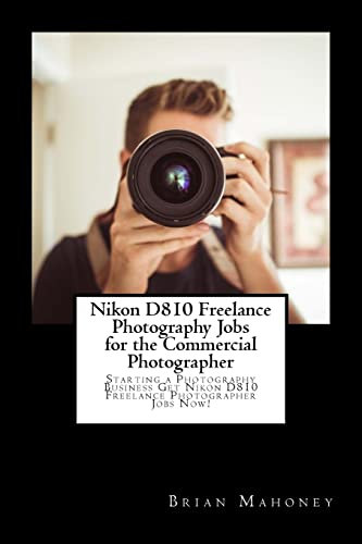 Nikon D810 Freelance Photography Jobs for the Commercial Photographer: Starting a Photography Business Get Nikon D810 Freelance Photographer Jobs Now!