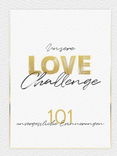 Unsere Love Challenge - 101 unvergessliche Erinnerungen: Fotoalbum mit außergewöhnlichen Date-Challenges | Bucketlist für Paare zum ausfüllen