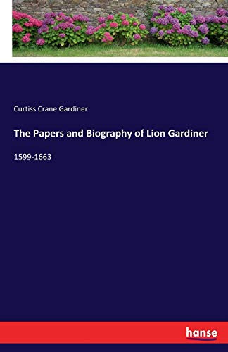 The Papers and Biography of Lion Gardiner: 1599-1663