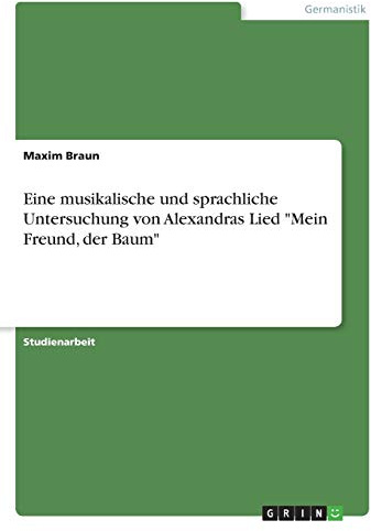 Eine musikalische und sprachliche Untersuchung von Alexandras Lied Mein Freund, der Baum