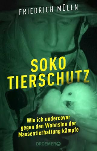 Soko Tierschutz: Wie ich undercover gegen den Wahnsinn der Massentierhaltung kämpfe