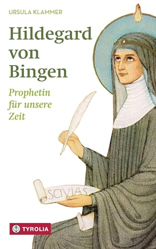 Hildegard von Bingen: Prophetin für unsere Zeit. Warum Hildegard von Bingen ihrer Zeit voraus war und was sie uns heute zu sagen hat