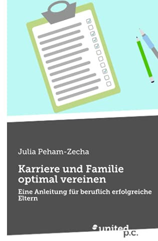 Karriere und Familie optimal vereinen: Eine Anleitung für beruflich erfolgreiche Eltern