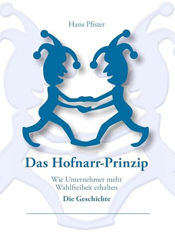 Das Hofnarr-Prinzip: Wie Unternehmer mehr Wahlfreiheit erhalten