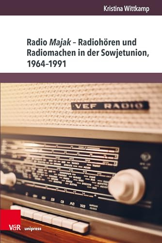 Radio Majak – Radiohören und Radiomachen in der Sowjetunion, 1964–1991 (Kultur- und Sozialgeschichte Osteuropas / Cultural and Social History of Eastern Europe)