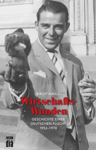 Wirtschaftswunden: Geschichte einer deutschen Flucht 1952-1978