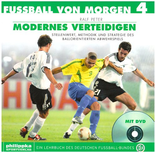 Fussball von morgen / Modernes Verteidigen: Stellenwert, Methodik und Strategie des ballorientierten Verteidigens