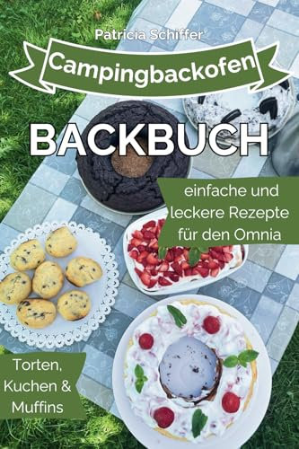 Campingbackofen Backbuch - Torten, Kuchen und Muffins aus dem Omnia!: Einfache und leckere Rezepte - Backzauber unterwegs, mit dem Omnia Camping-Backofen!