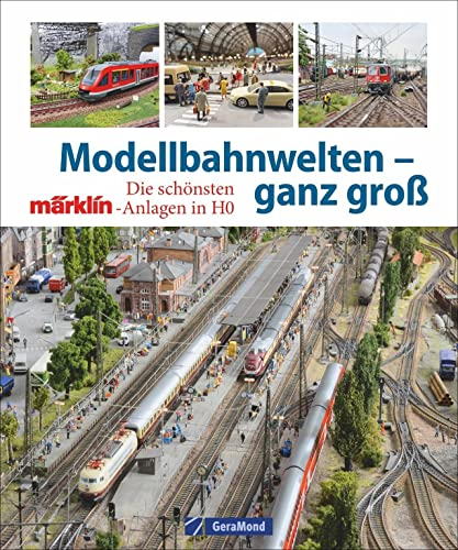 Modellbahnwelten - ganz groß. Die schönsten Märklin-Anlagen in H0. Der große Modelleisenbahn Bildband für die Anlagenplanung. Inkl. Modellbahn-Tipps. Für echte Modellbau-Fans.