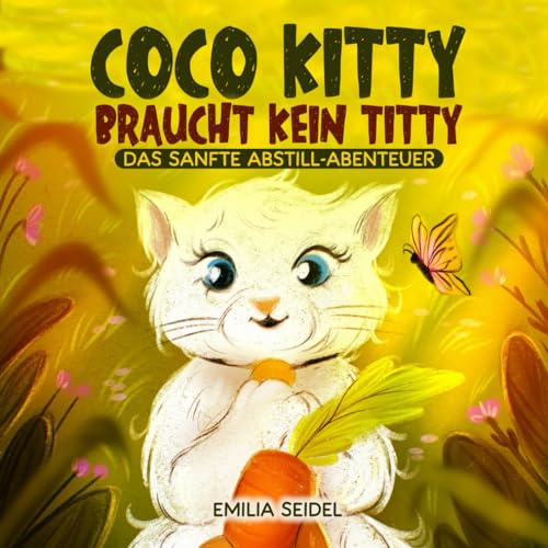 Coco Kitty braucht kein Titty - Das sanfte Abstill-Abenteuer: Eine liebevolle Geschichte über neue Erfahrungen für Eltern und Kind zum begleiteten Abstillen