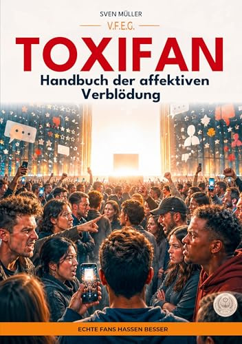 Toxifan – Handbuch der affektiven Verblödung (Ein V.F.E.G.-Buch): Echte Fans hassen besser: Besitzanspruch, Gatekeeping und Empörungsrituale als Gruppenritual (Die bewusste Verblödung)