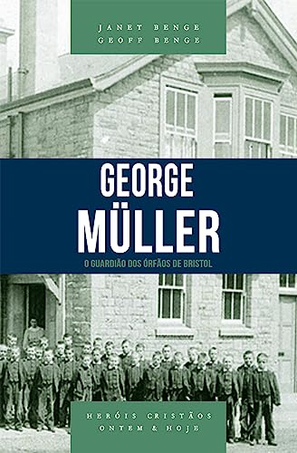 George Muller. O Guardião dos Orfãos de Bristol