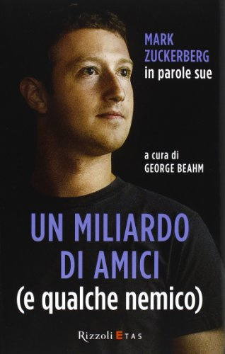 Un miliardo di amici (e qualche nemico). Mark Zuckerberg in parole sue