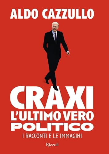 Craxi. L'ultimo vero politico. I racconti e le immagini (Saggi italiani)
