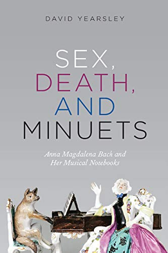 Sex, Death & Minuets: Anna Magdalena Bach and Her Musical Notebooks (New Material Histories of Music)