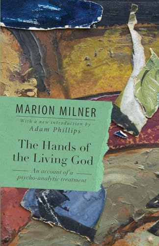 The Hands of the Living God: An Account of a Psycho-analytic Treatment (The Collected Works of Marion Milner)