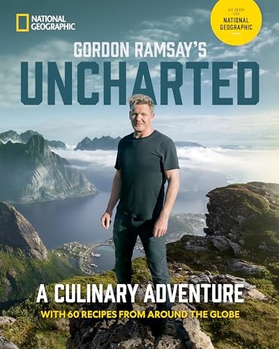Gordon Ramsay's Uncharted: A Culinary Adventure with 60 Recipes from Around the Globe